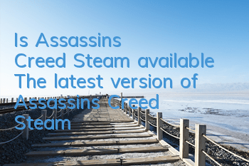 Is Assassin's Creed Steam available? (The latest version of Assassin's Creed Steam)