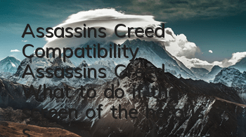 Assassin's Creed Compatibility (Assassin's Creed What to do if the screen of the hero is splashing)