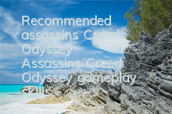 Recommended assassin's Creed Odyssey (Assassin's Creed Odyssey gameplay skills)