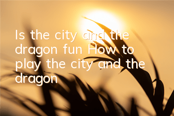 Is the city and the dragon fun? How to play the city and the dragon