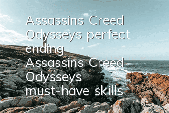 Assassin's Creed Odyssey's perfect ending (Assassin's Creed Odyssey's must-have skills)