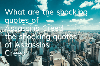 What are the shocking quotes of Assassin's Creed (the shocking quotes of Assassin's Creed in Chinese and English)