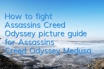 How to fight Assassin's Creed Odyssey (picture guide for Assassin's Creed Odyssey Medusa)