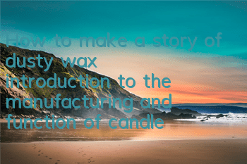 How to make a story of dusty wax (introduction to the manufacturing and function of candles)