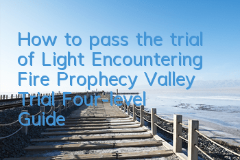 How to pass the trial of Light Encountering Fire (Prophecy Valley Trial Four-level Guide)