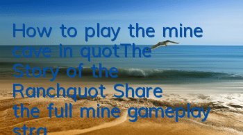 How to play the mine cave in 