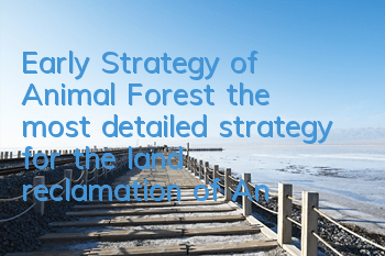 Early Strategy of Animal Forest (the most detailed strategy for the land reclamation of Animal Forest)