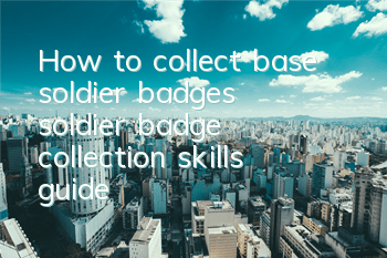 How to collect base soldier badges (soldier badge collection skills guide)