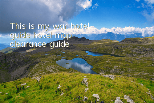 This is my war hotel guide (hotel map clearance guide)