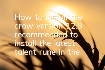 How to install the crow version 12.8 (recommended to install the latest talent rune in the new version)