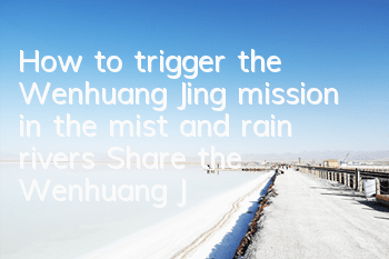 How to trigger the Wenhuang Jing mission in the mist and rain rivers (Share the Wenhuang Jing mission process)