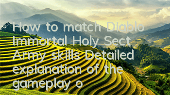 How to match Diablo Immortal Holy Sect Army skills (Detailed explanation of the gameplay of the Holy Sect Army skills)