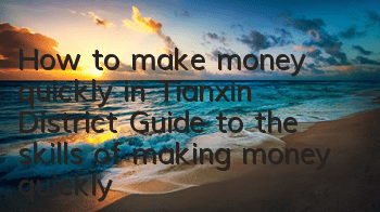 How to make money quickly in Tianxin District (Guide to the skills of making money quickly in the new server)