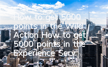 How to get 5,000 points in the Wild Action (How to get 5,000 points in the Experience Server)
