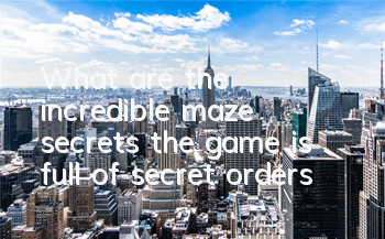 What are the incredible maze secrets (the game is full of secret orders)