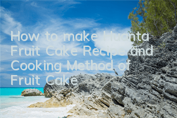 How to make Huanta Fruit Cake (Recipe and Cooking Method of Fruit Cake)