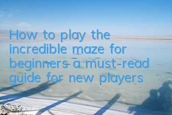 How to play the incredible maze for beginners (a must-read guide for new players)