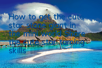 How to get the cute star stone giant in the mini world (Share the cute star taming skills)