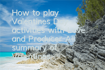 How to play Valentine's Day activities with Love and Producer (All summary of Valentine's Day activities)