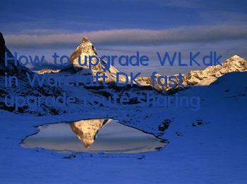 How to upgrade WLKdk in Warcraft (DK fast upgrade route sharing)