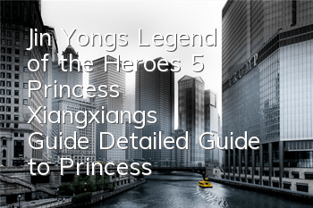 Jin Yong's Legend of the Heroes 5 Princess Xiangxiang's Guide (Detailed Guide to Princess Xiangxiang's Clues Characters)