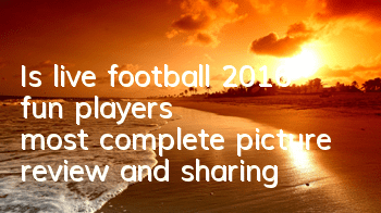 Is live football 2016 fun (player's most complete picture review and sharing)