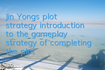 Jin Yong's plot strategy (introduction to the gameplay strategy of completing the plot)