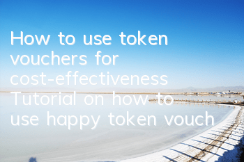 How to use token vouchers for cost-effectiveness (Tutorial on how to use happy token vouchers)