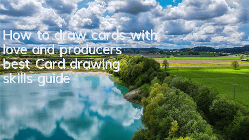 How to draw cards with love and producers best (Card drawing skills guide)