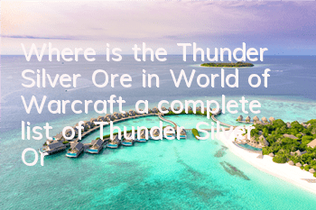 Where is the Thunder Silver Ore in World of Warcraft (a complete list of Thunder Silver Ore locations)