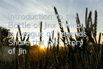 Introduction to the Battle of Jinx Twins in League of Legends (Share the plot story of Jinx Twins in League of Legends)