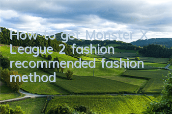 How to get Monster X League 2 fashion (recommended fashion method)