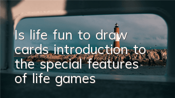 Is life fun to draw cards (introduction to the special features of life games)
