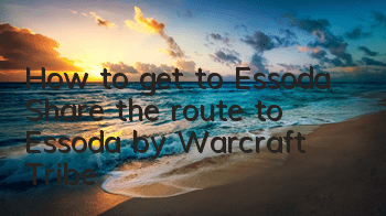 How to get to Essoda (Share the route to Essoda by Warcraft Tribe)