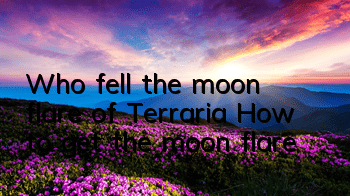 Who fell the moon flare of Terraria? How to get the moon flare