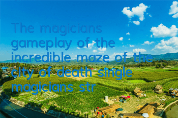 The magician's gameplay of the incredible maze of the city of death, single magician's strategy of passing the level