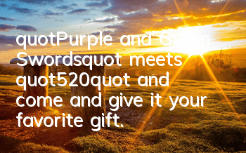 "Purple and Green Swords" meets "520" and come and give it your favorite gift.