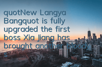 "New Langya Bang" is fully upgraded, the first boss Xia Jiang has brought another bloody storm