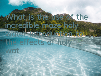 What is the use of the incredible maze holy water? Introduction to the effects of holy water