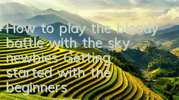 How to play the bloody battle with the sky newbies? Getting started with the beginners