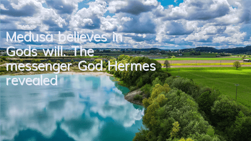 Medusa believes in God's will. The messenger God Hermes revealed