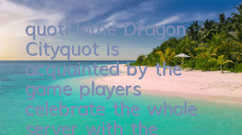 "Flame Dragon City" is acquainted by the game, players celebrate the whole server with their wedding