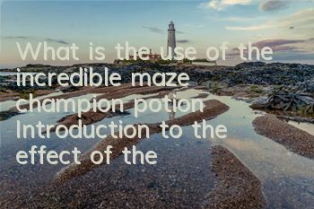 What is the use of the incredible maze champion potion? Introduction to the effect of the champion potion