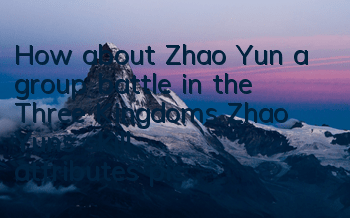 How about Zhao Yun, a group battle in the Three Kingdoms? Zhao Yun’s skill attributes picture
