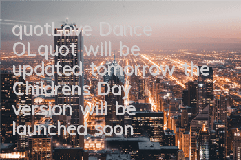 "Love Dance OL" will be updated tomorrow, the Children's Day version will be launched soon
