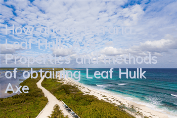 How about Terraria Leaf Hulk Axe? Properties and methods of obtaining Leaf Hulk Axe