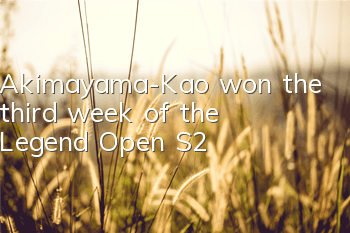 Akimayama-Kao won the third week of the Legend Open S2