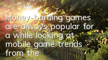 Money-burning games are always popular for a while, looking at mobile game trends from the development of mobile games
