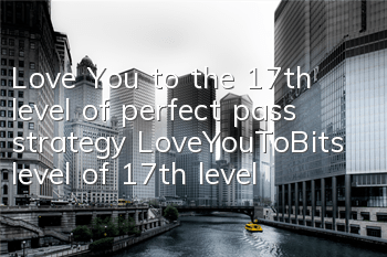 Love You to the 17th level of perfect pass strategy LoveYouToBits level of 17th level