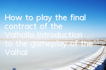How to play the final contract of the Valhalla? Introduction to the gameplay of the Valhalla